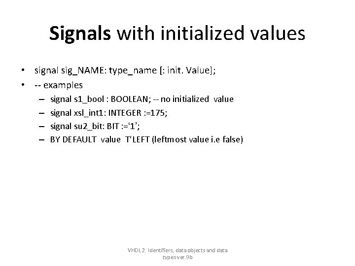 Signals with initialized values • signal sig_NAME: type_name [: init. Value]; • -- examples