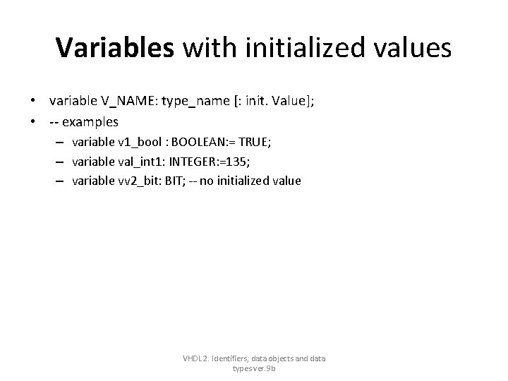 Variables with initialized values • variable V_NAME: type_name [: init. Value]; • -- examples