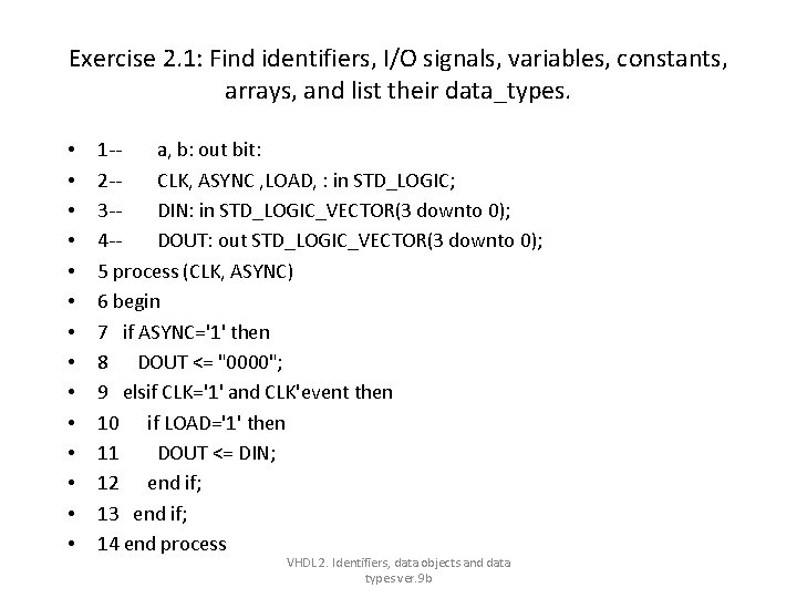 Exercise 2. 1: Find identifiers, I/O signals, variables, constants, arrays, and list their data_types. Exercise 2. 1: Find identifiers, I/O signals, variables, constants, arrays, and list their data_types.