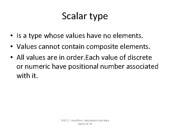 Scalar type • Is a type whose values have no elements. • Values cannot Scalar type • Is a type whose values have no elements. • Values cannot