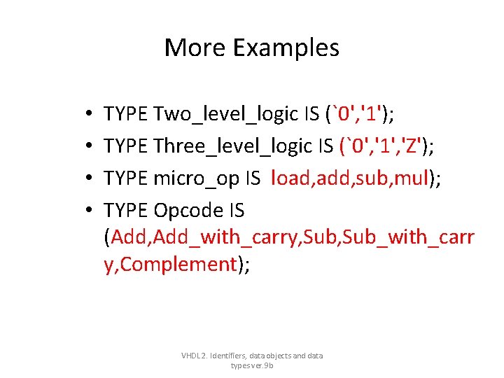 More Examples • • TYPE Two_level_logic IS (`0', '1'); TYPE Three_level_logic IS (`0', '1', More Examples • • TYPE Two_level_logic IS (`0', '1'); TYPE Three_level_logic IS (`0', '1',