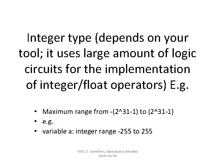 Integer type (depends on your tool; it uses large amount of logic circuits for Integer type (depends on your tool; it uses large amount of logic circuits for