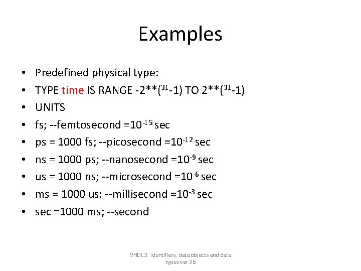 Examples • • • Predefined physical type: TYPE time IS RANGE -2**(31 -1) TO Examples • • • Predefined physical type: TYPE time IS RANGE -2**(31 -1) TO