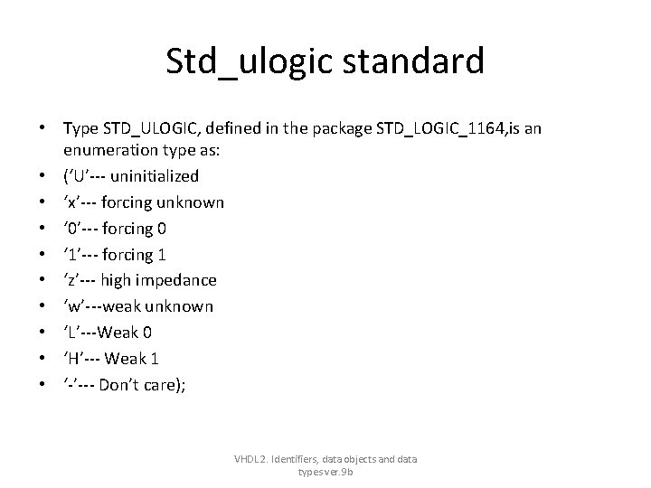 Std_ulogic standard • Type STD_ULOGIC, defined in the package STD_LOGIC_1164, is an enumeration type Std_ulogic standard • Type STD_ULOGIC, defined in the package STD_LOGIC_1164, is an enumeration type