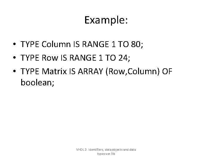 Example: • TYPE Column IS RANGE 1 TO 80; • TYPE Row IS RANGE Example: • TYPE Column IS RANGE 1 TO 80; • TYPE Row IS RANGE