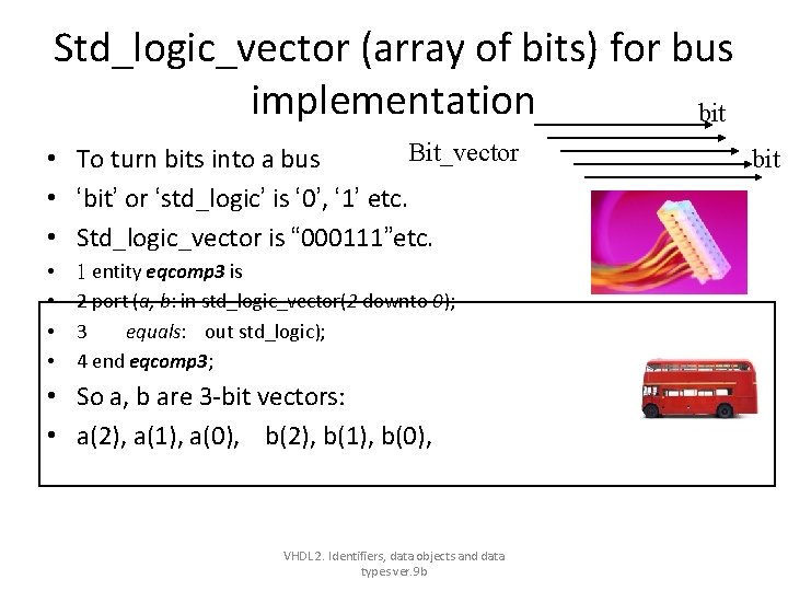Std_logic_vector (array of bits) for bus implementation bit Bit_vector • To turn bits into Std_logic_vector (array of bits) for bus implementation bit Bit_vector • To turn bits into