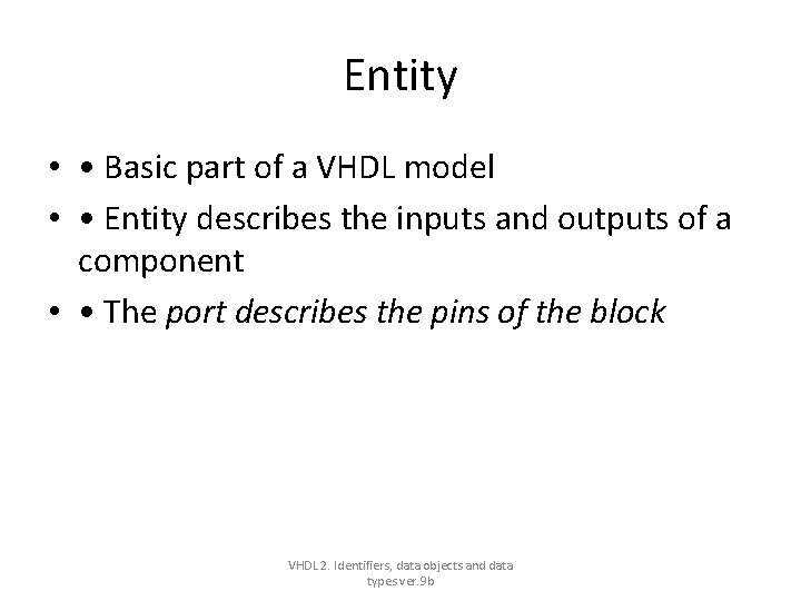 Entity • • Basic part of a VHDL model • • Entity describes the Entity • • Basic part of a VHDL model • • Entity describes the