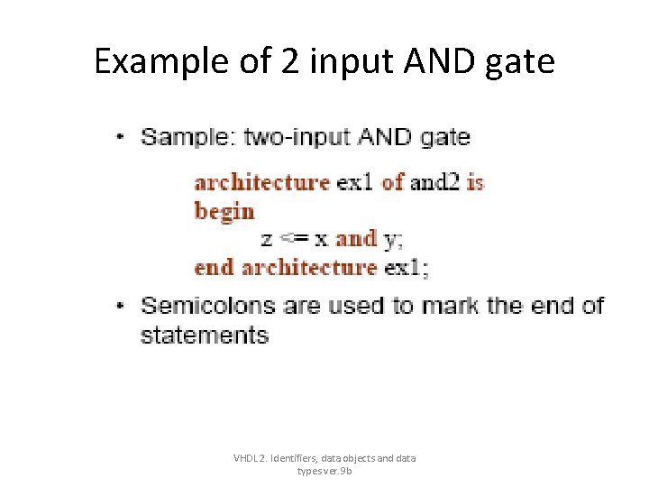 Example of 2 input AND gate VHDL 2. Identifiers, data objects and data types Example of 2 input AND gate VHDL 2. Identifiers, data objects and data types