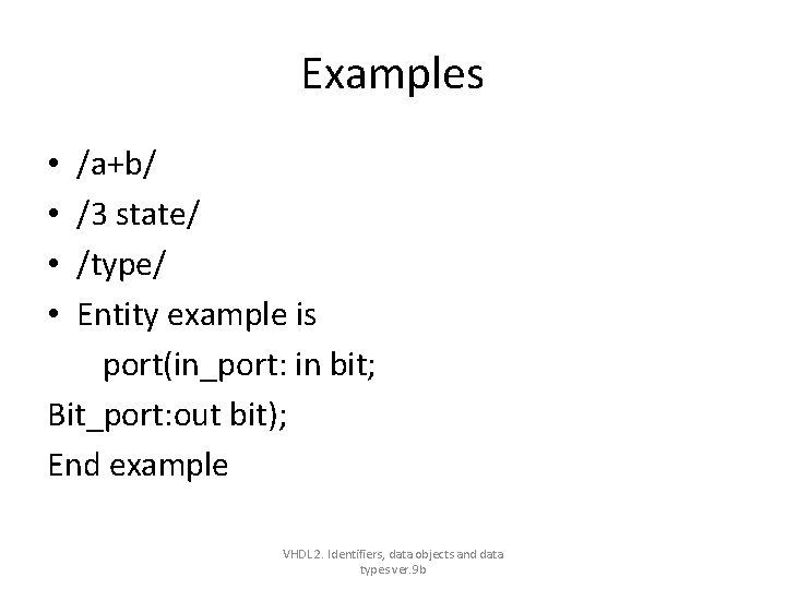 Examples /a+b/ /3 state/ /type/ Entity example is port(in_port: in bit; Bit_port: out bit); Examples /a+b/ /3 state/ /type/ Entity example is port(in_port: in bit; Bit_port: out bit);