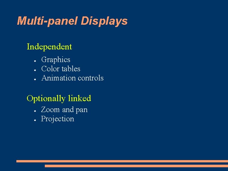 Multi-panel Displays Independent ● ● ● Graphics Color tables Animation controls Optionally linked ●