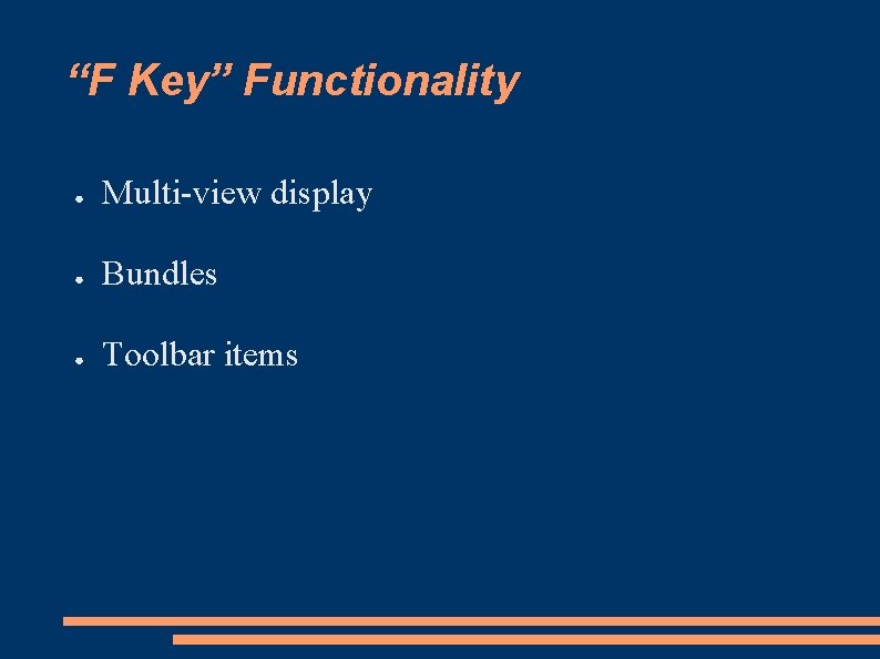 “F Key” Functionality ● Multi-view display ● Bundles ● Toolbar items 
