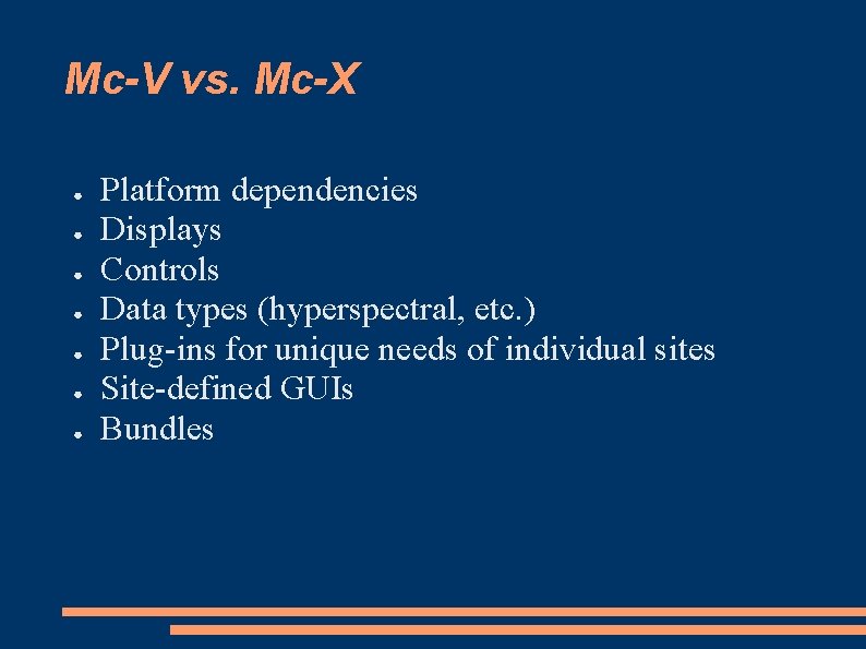 Mc-V vs. Mc-X ● ● ● ● Platform dependencies Displays Controls Data types (hyperspectral,