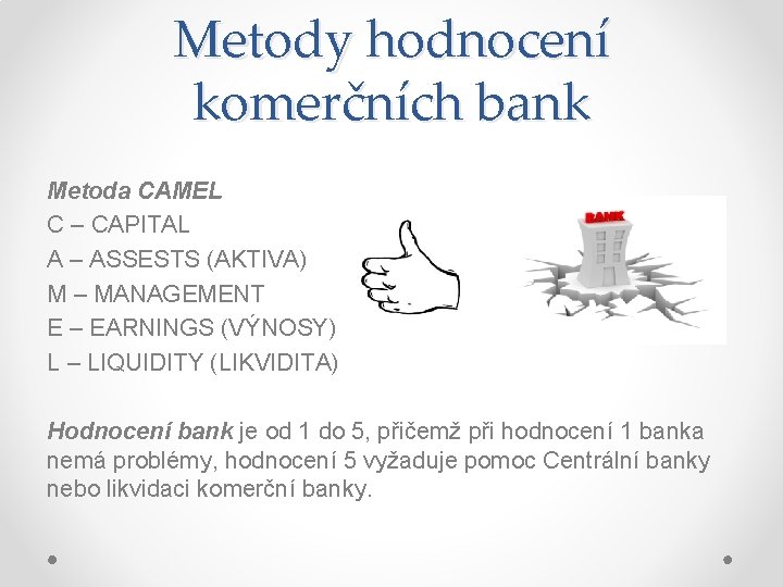 Metody hodnocení komerčních bank Metoda CAMEL C – CAPITAL A – ASSESTS (AKTIVA) M