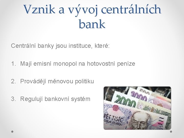 Vznik a vývoj centrálních bank Centrální banky jsou instituce, které: 1. Mají emisní monopol