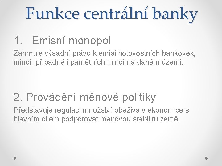 Funkce centrální banky 1. Emisní monopol Zahrnuje výsadní právo k emisi hotovostních bankovek, mincí,