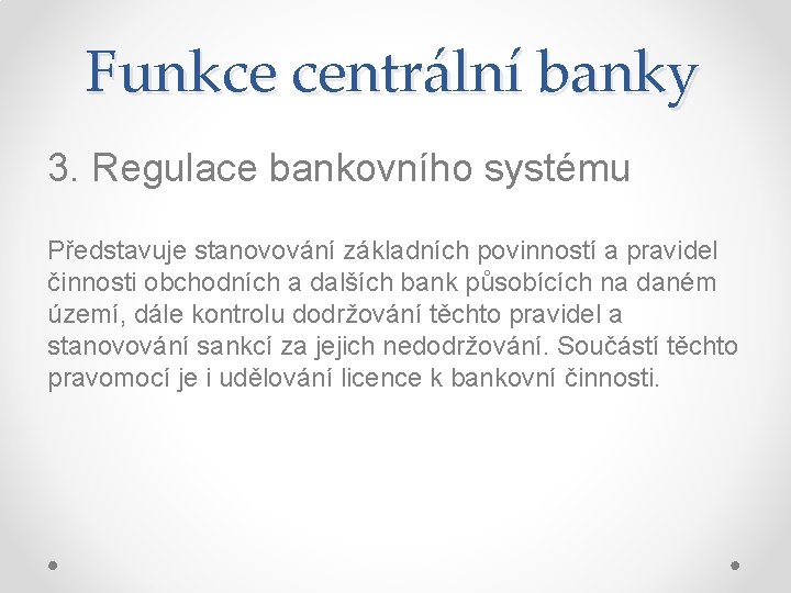 Funkce centrální banky 3. Regulace bankovního systému Představuje stanovování základních povinností a pravidel činnosti