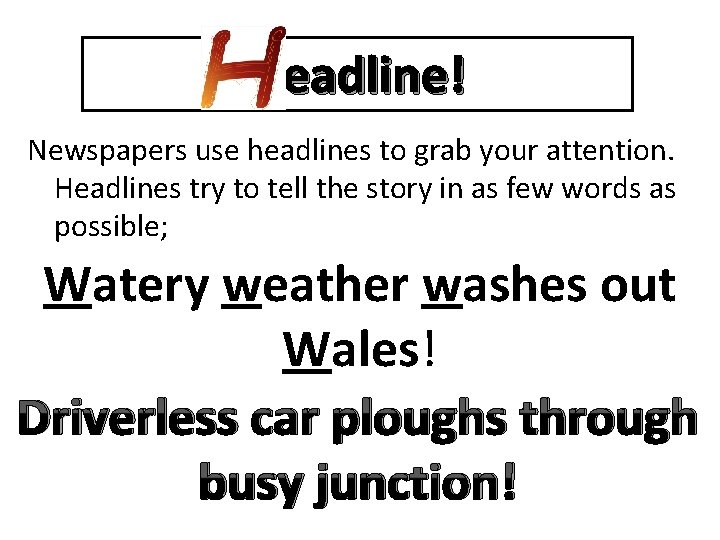 Headline! Newspapers use headlines to grab your attention. Headlines try to tell the story