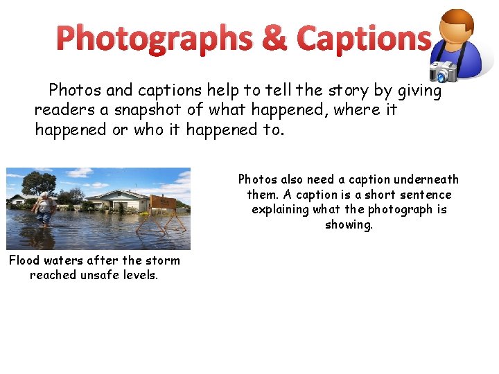 Photographs & Captions Photos and captions help to tell the story by giving readers