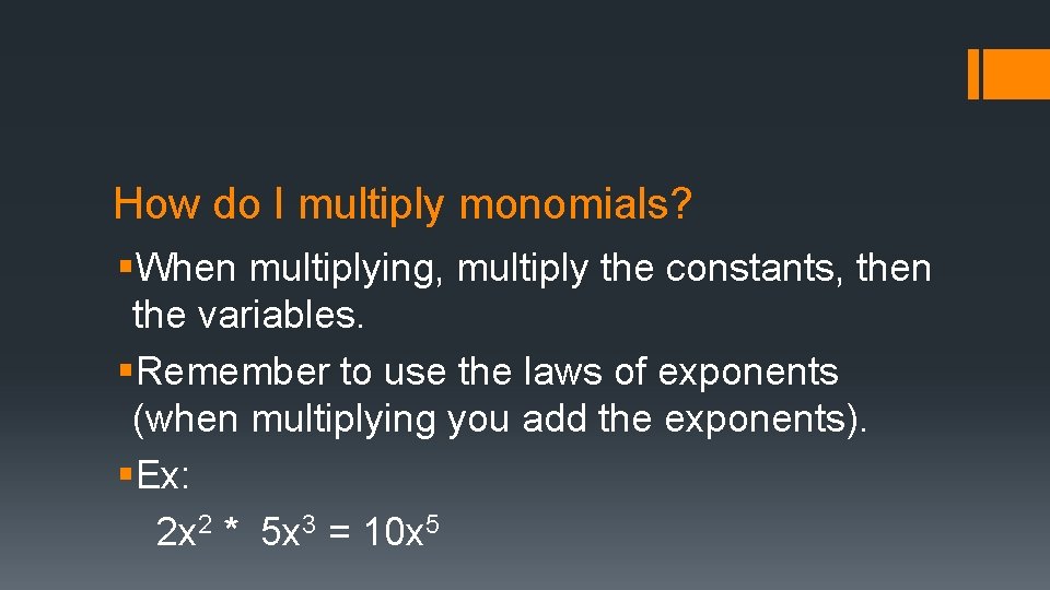 How do I multiply monomials? §When multiplying, multiply the constants, then the variables. §Remember