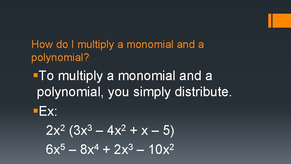 How do I multiply a monomial and a polynomial? §To multiply a monomial and