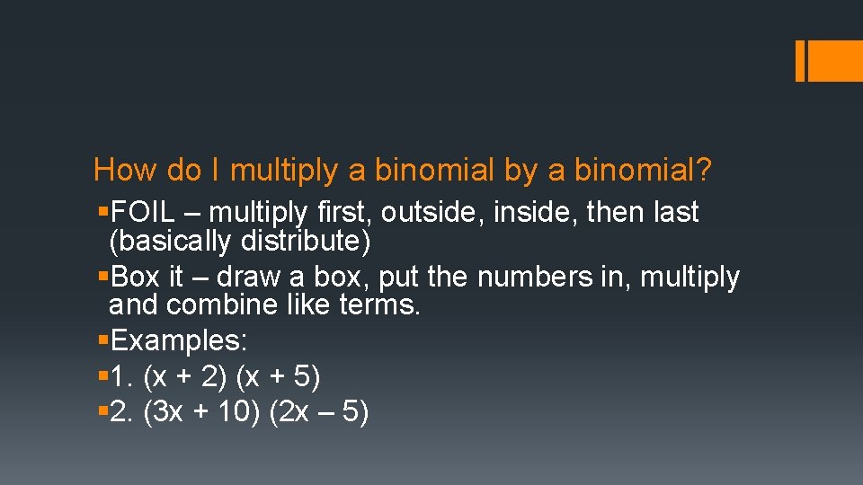 How do I multiply a binomial by a binomial? §FOIL – multiply first, outside,