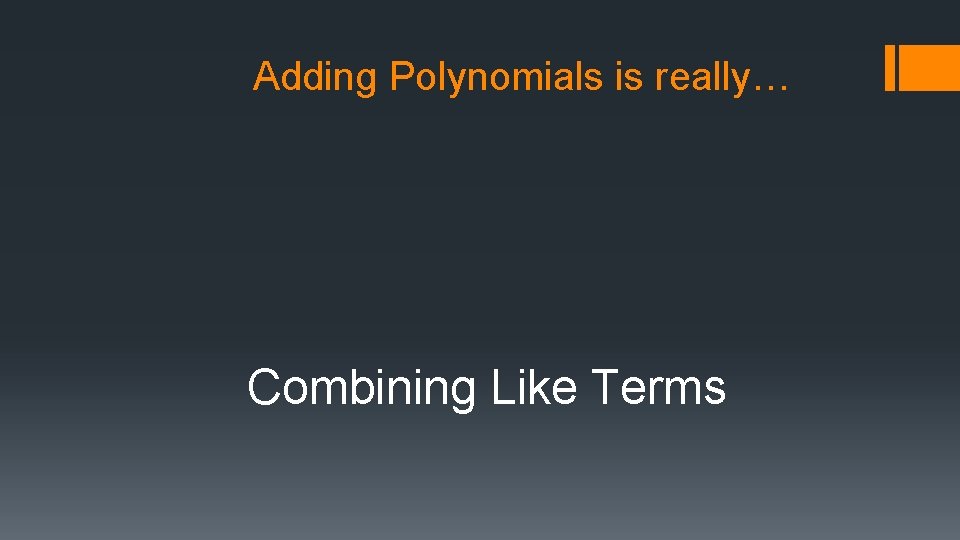 Adding Polynomials is really… Combining Like Terms 