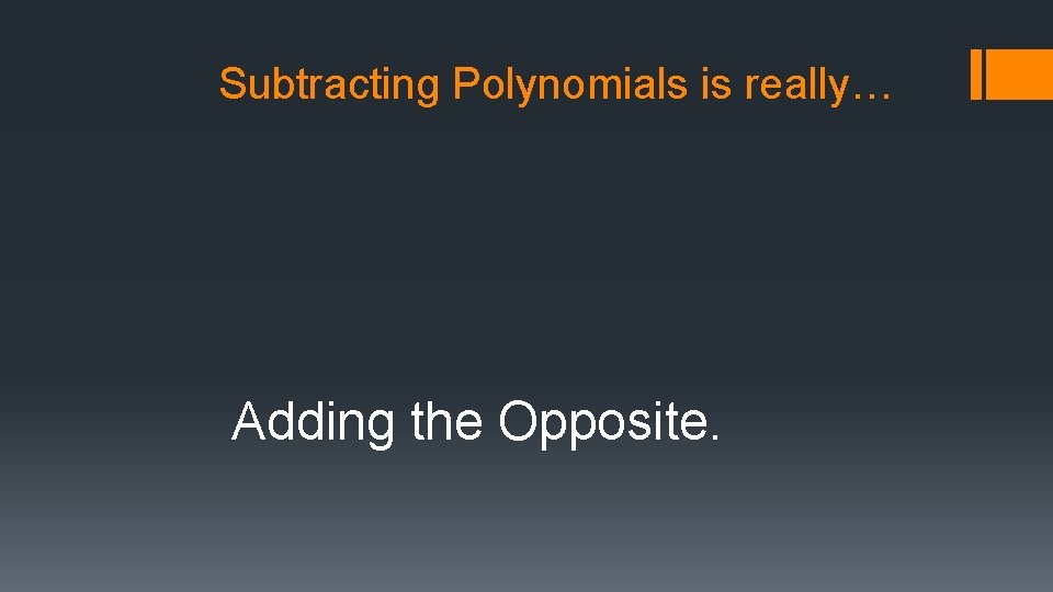 Subtracting Polynomials is really… Adding the Opposite. 