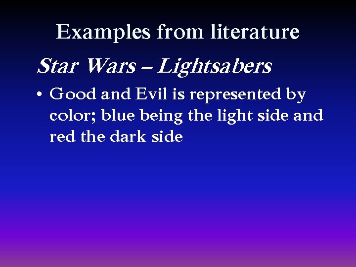 Examples from literature Star Wars – Lightsabers • Good and Evil is represented by