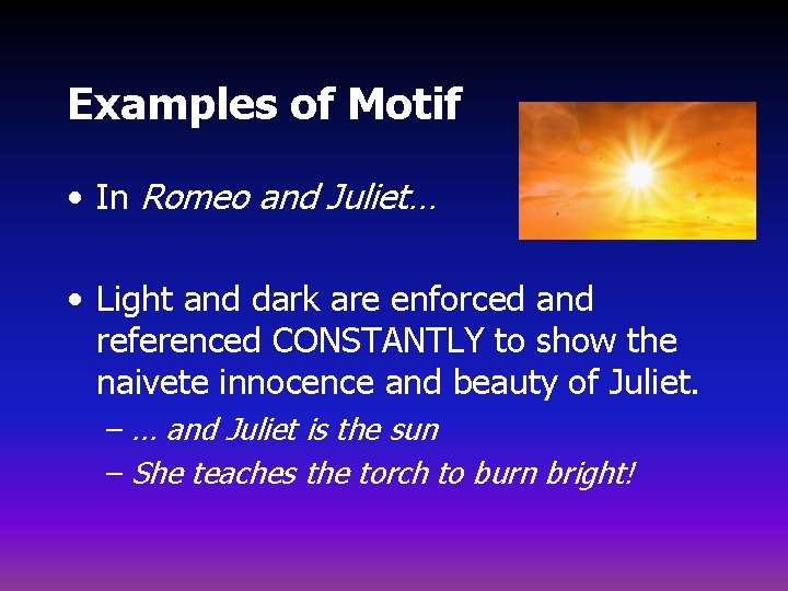 Examples of Motif • In Romeo and Juliet… • Light and dark are enforced