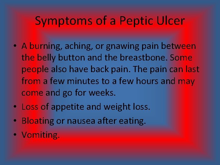 Symptoms of a Peptic Ulcer • A burning, aching, or gnawing pain between the