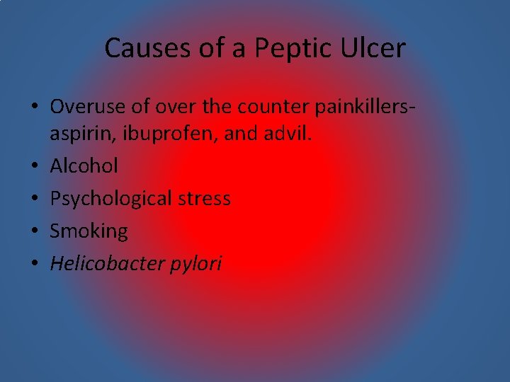 Causes of a Peptic Ulcer • Overuse of over the counter painkillersaspirin, ibuprofen, and