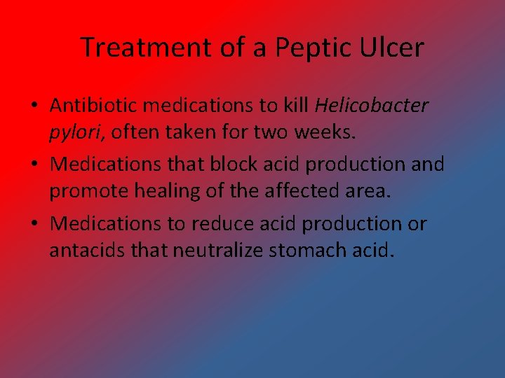 Treatment of a Peptic Ulcer • Antibiotic medications to kill Helicobacter pylori, often taken