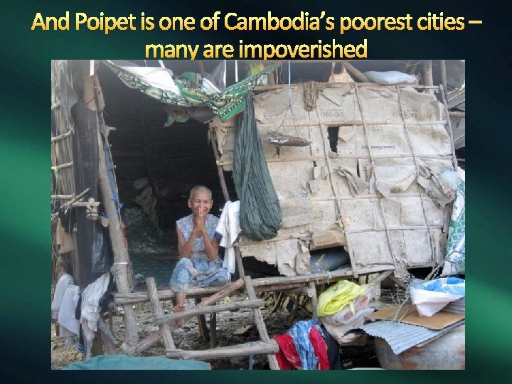 And Poipet is one of Cambodia’s poorest cities – many are impoverished 