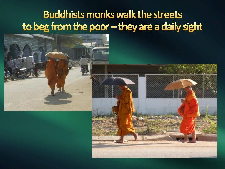 Buddhists monks walk the streets to beg from the poor – they are a