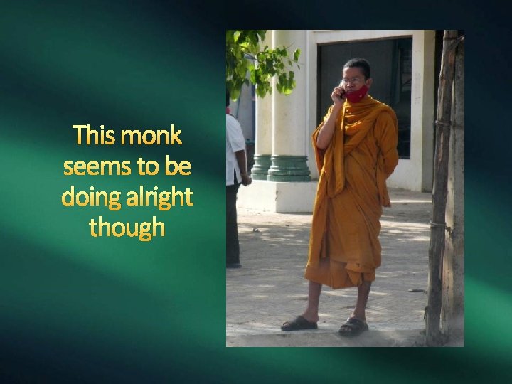 This monk seems to be doing alright though 