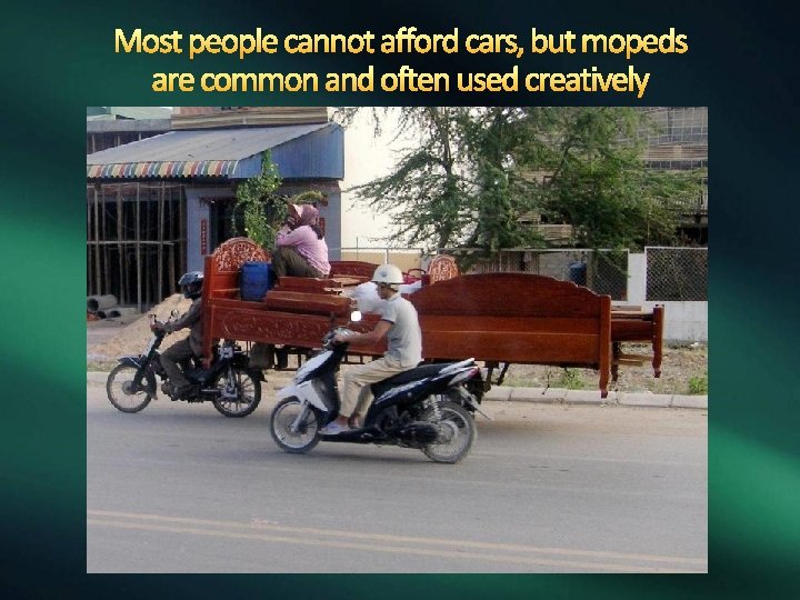 Most people cannot afford cars, but mopeds are common and often used creatively 