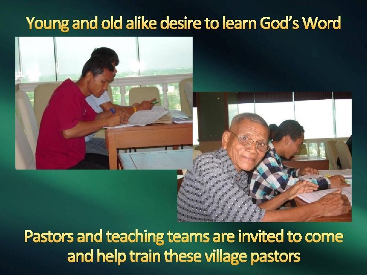 Young and old alike desire to learn God’s Word Pastors and teaching teams are