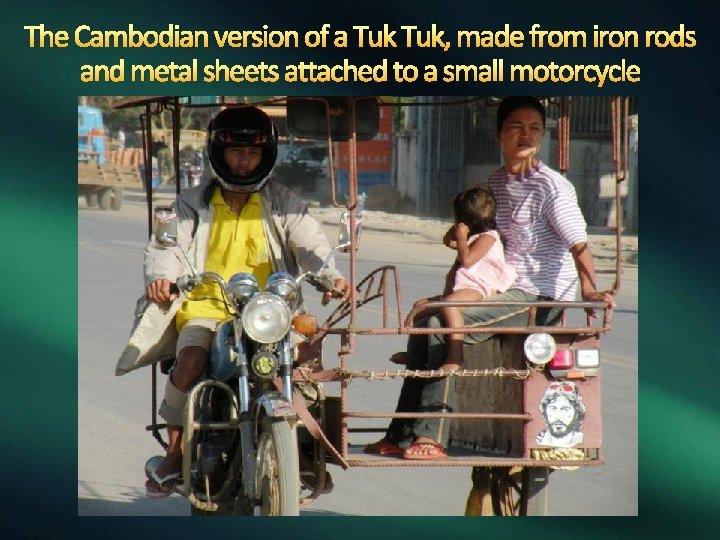 The Cambodian version of a Tuk, made from iron rods and metal sheets attached