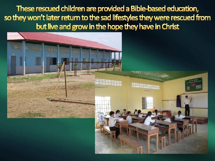 These rescued children are provided a Bible-based education, so they won’t later return to
