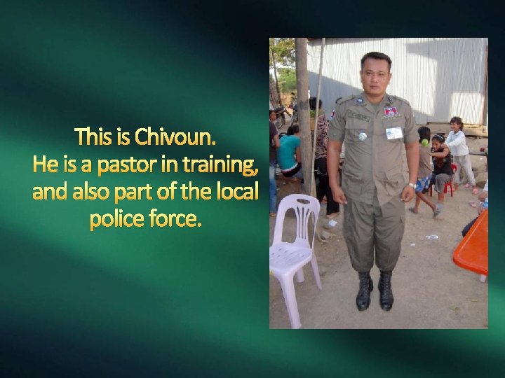 This is Chivoun. He is a pastor in training, and also part of the