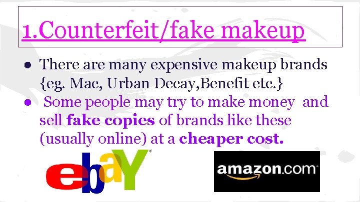 1. Counterfeit/fake makeup ● There are many expensive makeup brands {eg. Mac, Urban Decay,