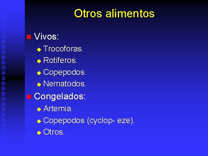 Otros alimentos n Vivos: Trocoforas. u Rotiferos. u Copepodos. u Nematodos. u n Congelados: