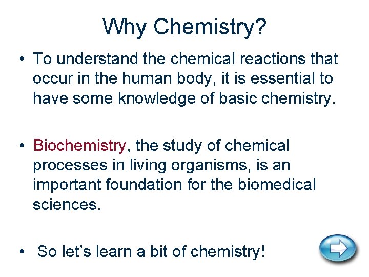 Why Chemistry? • To understand the chemical reactions that occur in the human body,