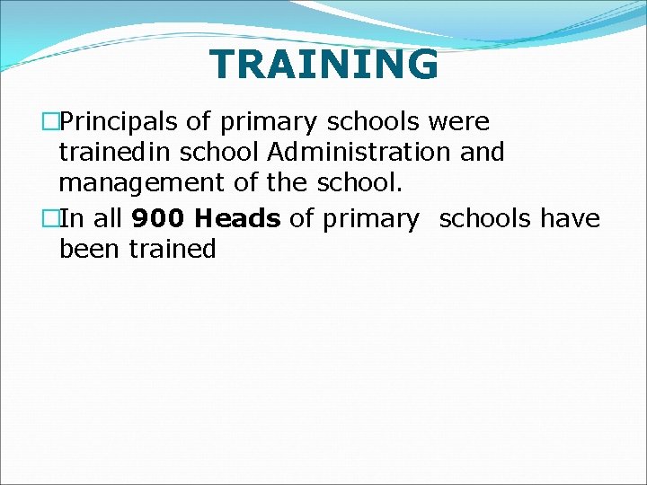 TRAINING �Principals of primary schools were trainedin school Administration and management of the school.