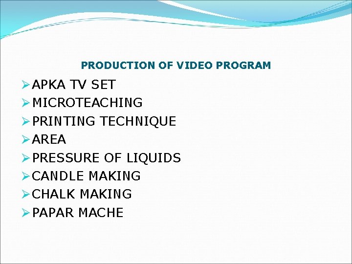 PRODUCTION OF VIDEO PROGRAM Ø APKA TV SET Ø MICROTEACHING Ø PRINTING TECHNIQUE Ø