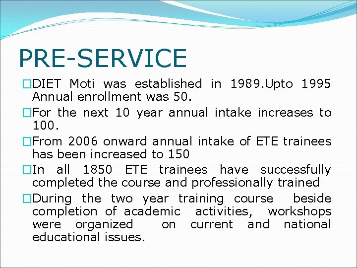 PRE-SERVICE �DIET Moti was established in 1989. Upto 1995 Annual enrollment was 50. �For