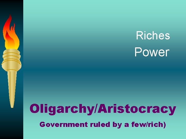 Riches Power Oligarchy/Aristocracy Government ruled by a few/rich) 