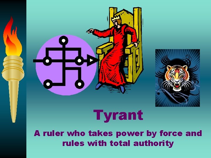 Tyrant A ruler who takes power by force and rules with total authority 