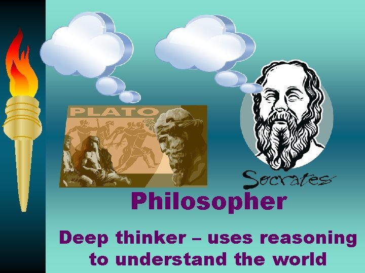 Philosopher Deep thinker – uses reasoning to understand the world 