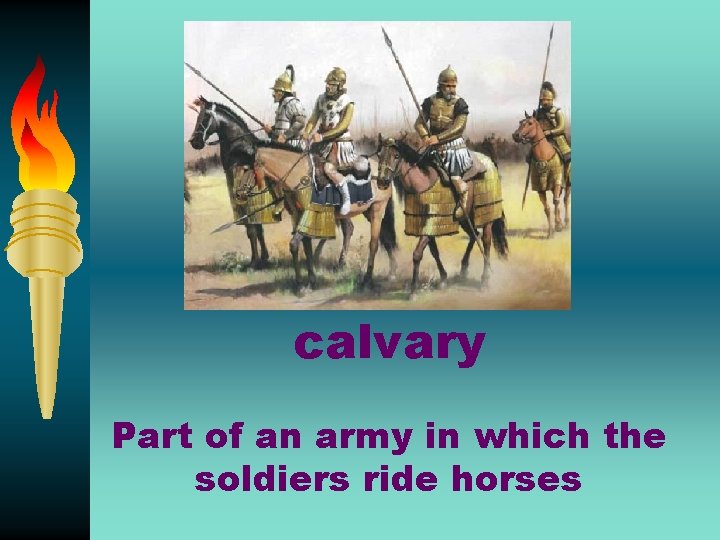 calvary Part of an army in which the soldiers ride horses 